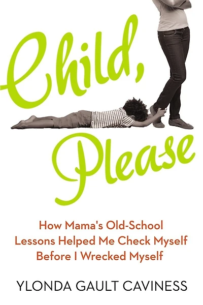 Child, Please: How Mama's Old-school Lessons Helped Me Check Myself Before I Wrecked