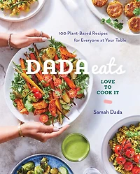 DADA EATS LOVE TO COOK IT: 100 Plant-Based Recipes for Everyone at Your Table An Anti-Inflammatory Cookbook