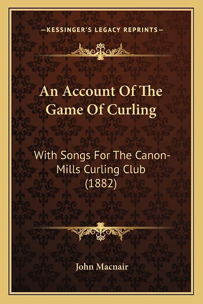 An Account Of The Game Of Curling: With Songs For The Canon-Mills Curling Club (1882)