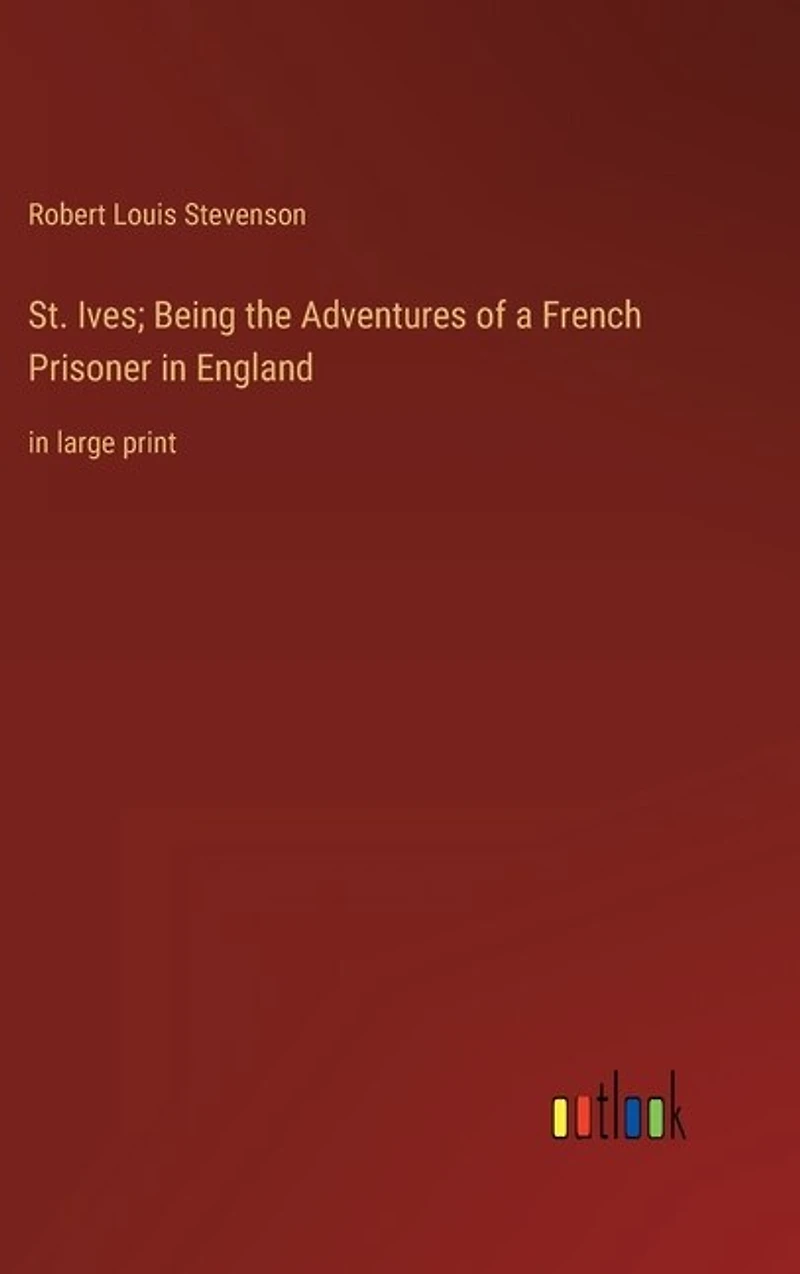 St. Ives; Being the Adventures of a French Prisoner in England: in large print