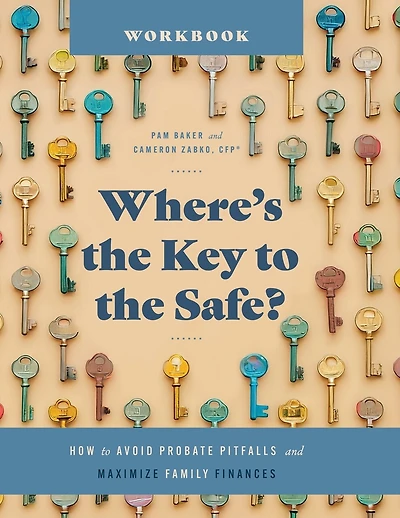 Where's the Key to the Safe? Workbook: How to Avoid Probate Pitfalls and Maximize Family Finances