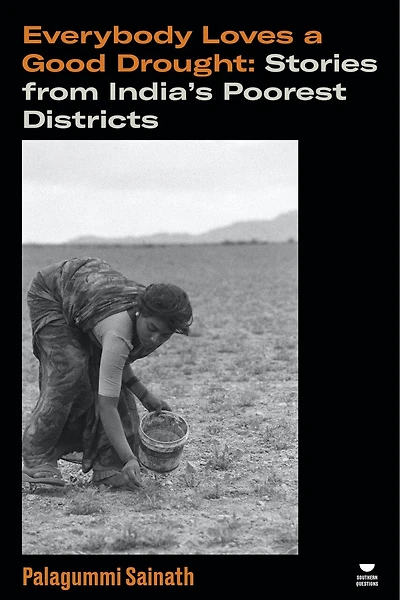 Everybody Loves a Good Drought: Stories from India’s Poorest Districts