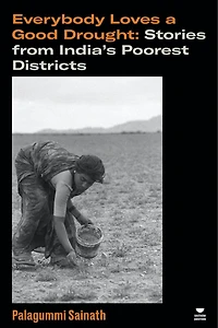 Everybody Loves a Good Drought: Stories from India’s Poorest Districts