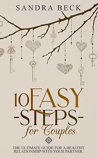 10 Easy Steps for Couples: The Ultimate Guide for a Healthy Relationship with Your Partner