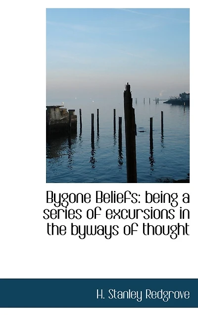 Bygone Beliefs: being a series of excursions in the byways of thought