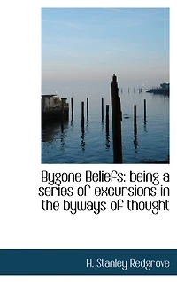 Bygone Beliefs: being a series of excursions in the byways of thought