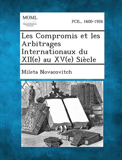 Les Compromis Et Les Arbitrages Internationaux Du Xii(e) Au Xv(e) Siecle