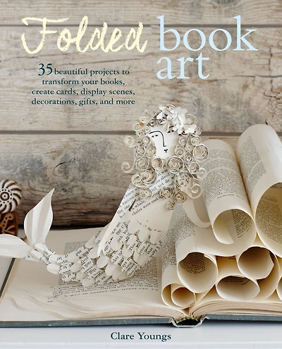 Folded Book Art: 35 beautiful projects to transform your books—create cards, display scenes, decorations, gifts, and more