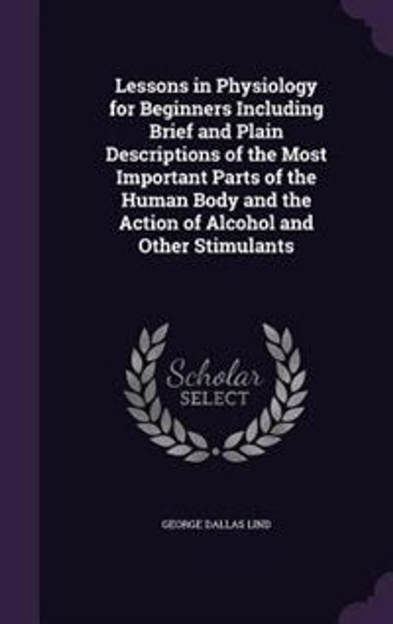 Lessons Physiology for Beginners: Including Brief and Plain Descriptions of the Most Important Parts Human Body Action