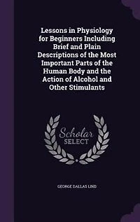 Lessons Physiology for Beginners: Including Brief and Plain Descriptions of the Most Important Parts Human Body Action