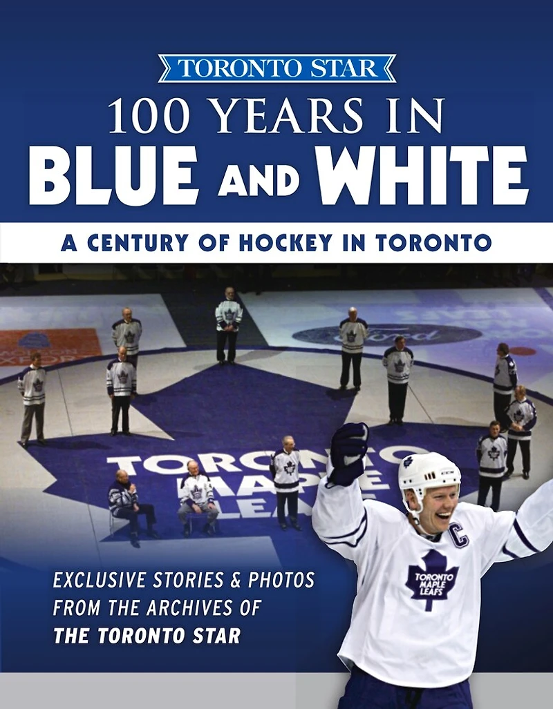 100 Years Blue and White: A Century of Hockey Toronto