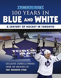 100 Years Blue and White: A Century of Hockey Toronto
