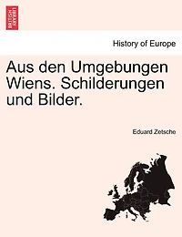 Aus den Umgebungen Wiens. Schilderungen und Bilder.