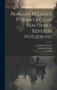 Adriani Relandi Poemata Quae Hactenus Reperiri Potuerunt