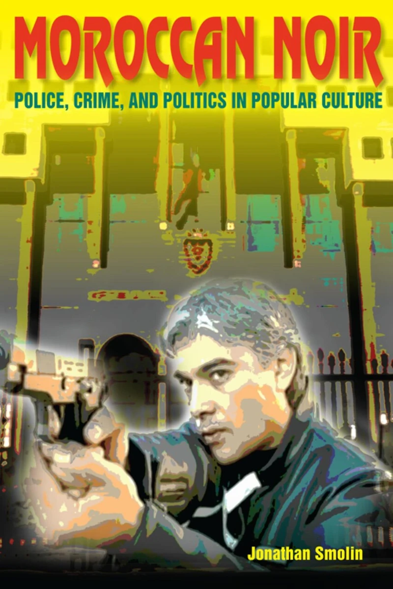 Moroccan Noir: Police, Crime, And Politics Popular Culture