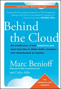 Behind The Cloud: Untold Story of How Salesforce.com Went from Idea to Billion-Dollar Company-and Revolutionized an Industry