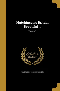 Hutchinson's Britain Beautiful ...; Volume 1