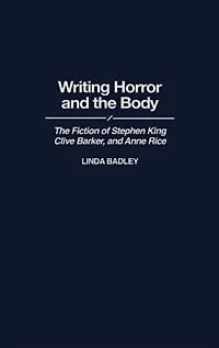 Writing Horror and the Body: The Fiction of Stephen King, Clive Barker, and Anne Rice