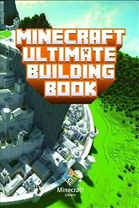 Minecraft: Ultimate Building Book: Amazing Building Ideas and Guides You Couldn't Imagine Before