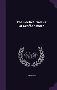 The Poetical Works Of Geoff.chaucer