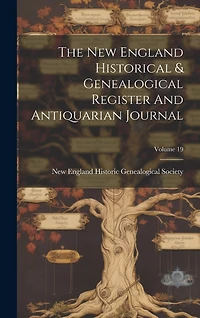 The New England Historical & Genealogical Register And Antiquarian Journal; Volume 19