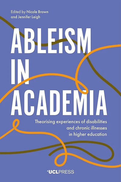 Ableism Academia: Theorising Experiences Of Disabilities And Chronic Illnesses Higher Education