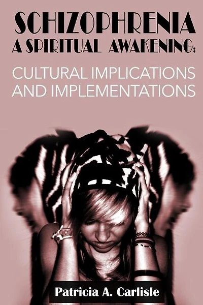 Schizophrenia A Spiritual Awakening: Cultual Implications and Implementations