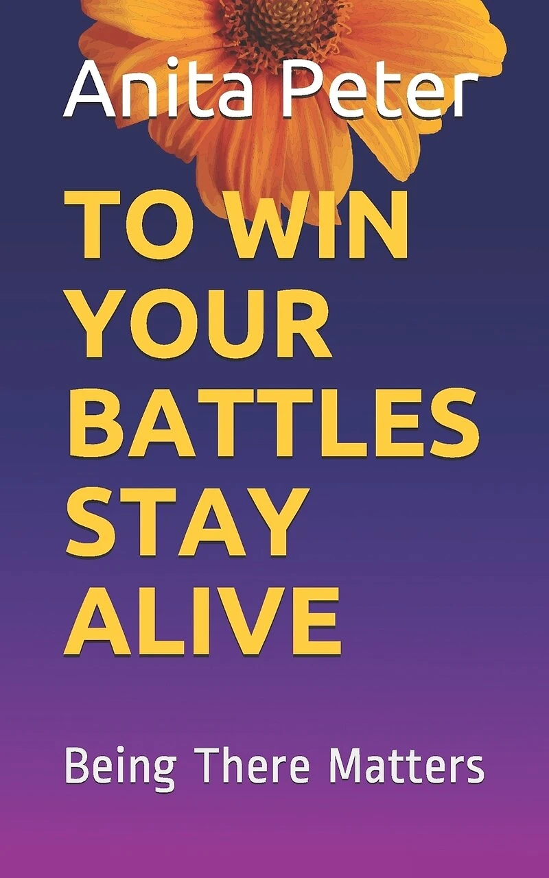 To Win Your Battles Stay Alive: Being There Matters, as the Support system, a person going through a mental ailment or the society. A book on coping with depression. It is not easy but the fact is, it is possible to recover, and heal