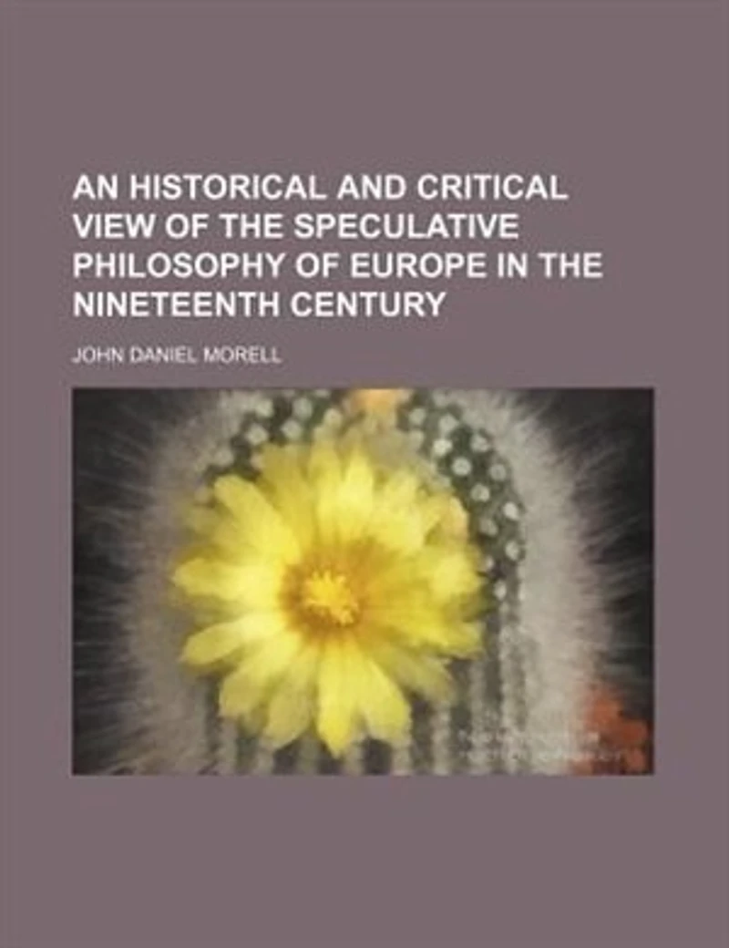 An historical and critical view of the speculative philosophy of Europe in the nineteenth century