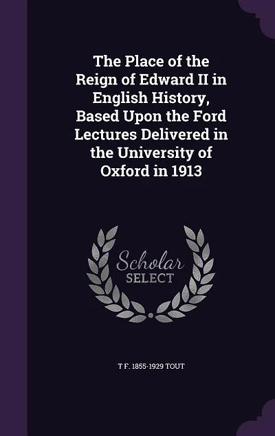 the Place of Reign Edward II English History: Based Upon Ford Lectures Delivered University Oxford 1913 (Classic Reprint)