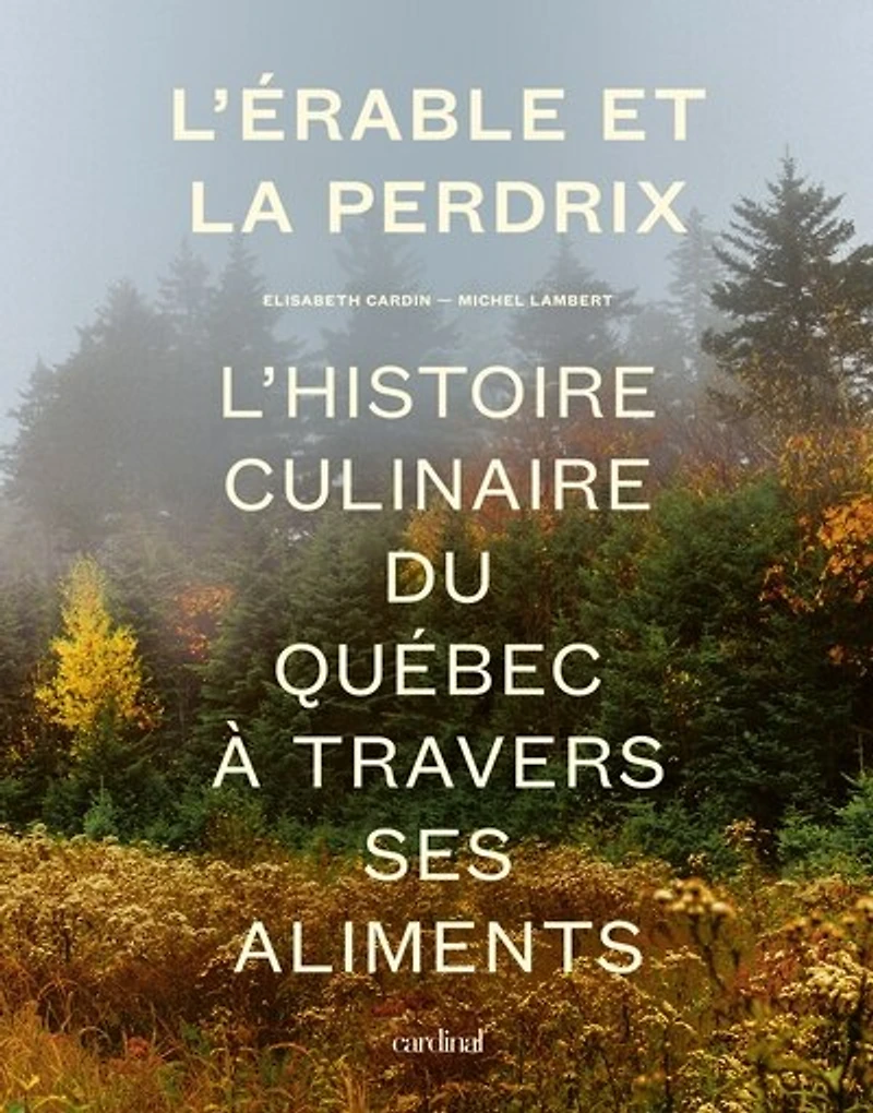 L' érable et la perdrix: l'histoire culinaire du Québec à travers ses aliments