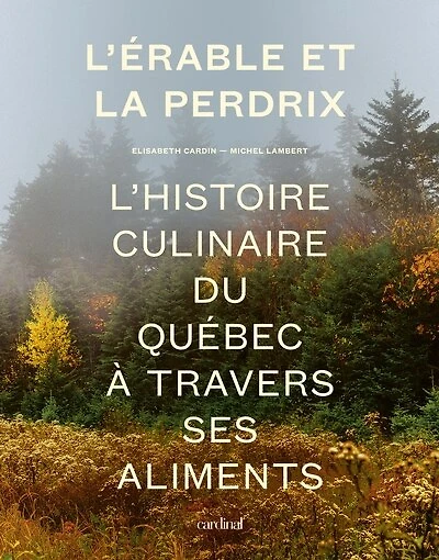 L' érable et la perdrix: l'histoire culinaire du Québec à travers ses aliments