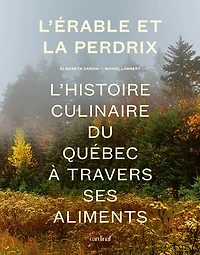L' érable et la perdrix: l'histoire culinaire du Québec à travers ses aliments