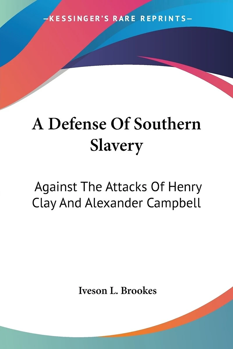A Defense Of Southern Slavery: Against The Attacks Of Henry Clay And Alexander Campbell