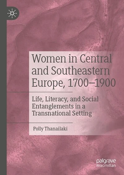 Women in Central and Southeastern Europe, 1700-1900: Life, Literacy, and Social Entanglements in a Transnational Setting