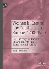 Women in Central and Southeastern Europe, 1700-1900: Life, Literacy, and Social Entanglements in a Transnational Setting