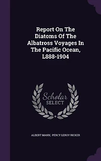 Report On The Diatoms Of The Albatross Voyages In The Pacific Ocean, L888-1904