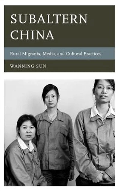 Subaltern China: Rural Migrants, Media, And Cultural Practices