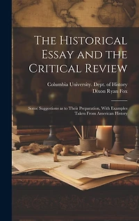 The Historical Essay and the Critical Review; Some Suggestions as to Their Preparation, With Examples Taken From American History