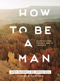 How to Be a Man: Learning from the Real Men of the Bible