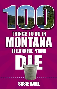 100 Things to Do Montana Before You Die