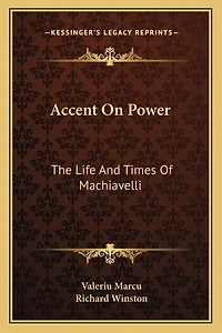 Accent On Power: The Life And Times Of Machiavelli