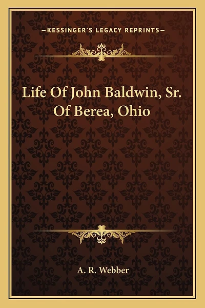 Life Of John Baldwin, Sr. Of Berea, Ohio