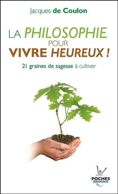 La philosophie pour vivre heureux !: graines de sagesse à cultiver