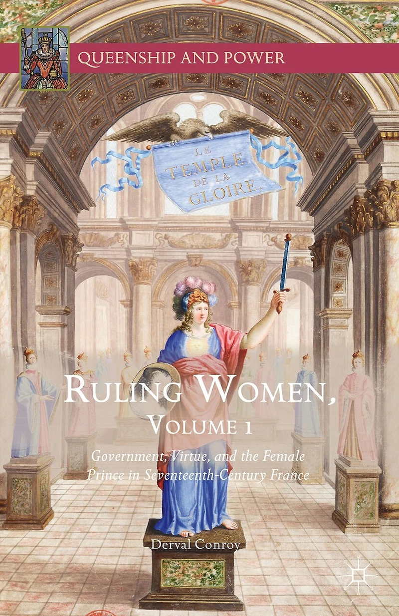 Ruling Women, Volume 1: Government, Virtue, And The Female Prince Seventeenth-century France