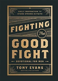Fighting the Good Fight Devotional for Men: Daily Inspiration to Stand Strong Faith