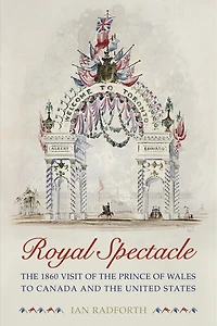 Royal Spectacle: the 1860 Visit of Prince Wales to Canada and United States