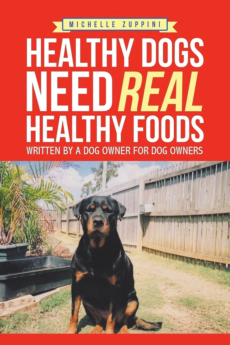 Healthy Dogs Need Real Foods: Written by a Dog Owner for Owners