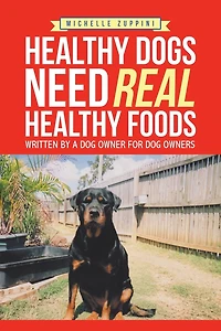 Healthy Dogs Need Real Foods: Written by a Dog Owner for Owners