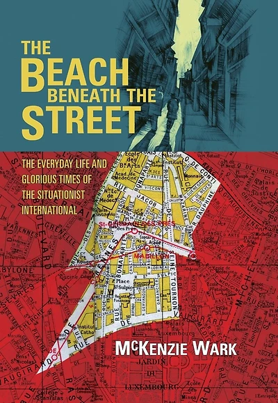 the Beach Beneath Street: Everyday Life and Glorious Times of Situationist International